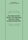 Kunsthistorische Briefe: Die bildenden Kunste in ihrer weltgeschichtlichen . - Anton Springer