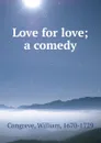 Love for love; a comedy - William Congreve