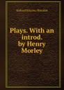Plays. With an introd. by Henry Morley - Ричард Бринсли Шеридан