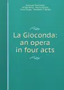 La Gioconda: an opera in four acts - Amilcare Ponchielli