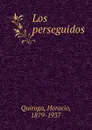 Los perseguidos - Horacio Quiroga