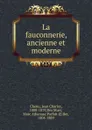 La fauconnerie, ancienne et moderne - Jean Charles Chenu