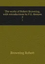 The works of Robert Browning, with introductions by F.G. Kenyon. 2 - Robert Browning