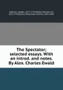The Spectator; selected essays. With an introd. and notes. By Alex. Charles Ewald - Joseph Addison