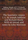 The Spectator; essays I.-L. by Joseph Addison and Richard Steele With an introd. and notes by John Morrison - Joseph Addison