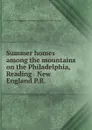 Summer homes among the mountains on the Philadelphia, Reading . New England P.R. - Central New England railway