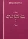 The Lady from the Sea and Other Plays. 2 - Henrik Ibsen