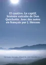 El cautivo. Le captif, histoire extraite de Don Quichotte. Avec des notes en francais par J. Merson - Miguel de Cervantes Saavedra