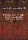 Diary and notes of Horace Templeton, esq., late secretary of legation at ------. 1 - Lever Charles James