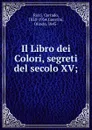 Il Libro dei Colori, segreti del secolo XV; - Corrado Ricci