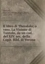 Il libro di Theodolo; o vero, La Visione di Tantolo, da un cod. del XIV. sec. della Capit. Bibl. di Verona - Giovanni Battista Carlo Giuliari