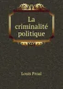 La criminalite politique - Louis Proal