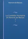 La Comedie Humaine of Honore de Balzac. 7 - Honoré de Balzac