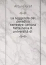 La leggenda del paradiso terrestre: lettura fatta nella R. universita di . - Arturo Graf