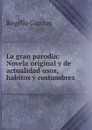 La gran parodia: Novela original y de actualidad usos, habitos y costumbres - Rogélio Garcías