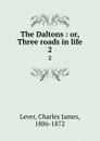 The Daltons : or, Three roads in life. 2 - Lever Charles James