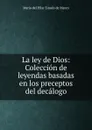 La ley de Dios: Coleccion de leyendas basadas en los preceptos del decalogo - María del Pilar Sinués de Marco