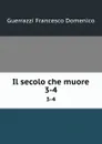 Il secolo che muore. 3-4 - Guerrazzi Francesco Domenico