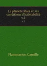 La planete Mars et ses conditions d.habitabilite. v.1 - Flammarion Camille
