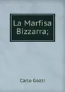 La Marfisa Bizzarra; - Carlo Gozzi