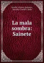 La mala sombra: Sainete - Serafín Alvarez Quintero