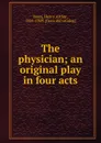 The physician; an original play in four acts - Henry Arthur Jones