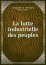 La lutte industrielle des peuples - Armand Audiganne