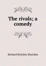 The rivals; a comedy - Ричард Бринсли Шеридан