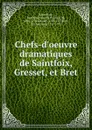 Chefs-d.oeuvre dramatiques de Saintfoix, Gresset, et Bret - Germain François Poullain de Saint-Foix
