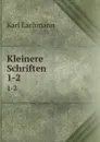Kleinere Schriften. 1-2 - Lachmann Karl