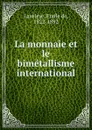 La monnaie et le bimetallisme international - Emile de Laveleye