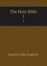The Holy Bible. 1 - Daniel John Gogerly