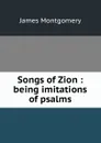 Songs of Zion : being imitations of psalms - Montgomery James