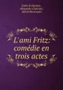 L.ami Fritz: comedie en trois actes - Emile Erckmann