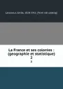 La France et ses colonies : (geographie et statistique). 2 - Emile Levasseur