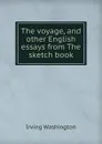 The voyage, and other English essays from The sketch book - Irving Washington