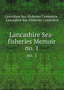 Lancashire Sea-fisheries Memoir. no. 1 - Lancashire Sea Fisheries Committee