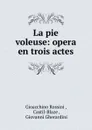 La pie voleuse: opera en trois actes - Gioacchino Rossini