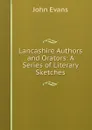 Lancashire Authors and Orators: A Series of Literary Sketches. - Evans John