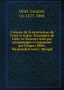 L.istoire de la destruction de Troye la Grant. Translatee de Latin en francoys mise par personnages et composee par Jacques Milet. Veranstaltet von E. Stengel - Jacques Milet