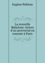 La nouvelle Babylone: lettres d.un provincial en tournee a Paris - Eugène Pelletan