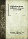 Philip Courtenay, or, Scenes at home and abroad. 2 - William Pitt Lennox