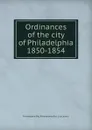 Ordinances of the city of Philadelphia 1850-1854 - Philadelphia