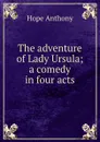The adventure of Lady Ursula; a comedy in four acts - Hope Anthony