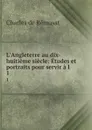 L.Angleterre au dix-huitieme siecle: Etudes et portraits pour servir a l . 1 - Charles de Rémusat