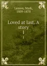 Loved at last. A story. 1 - Mark Lemon