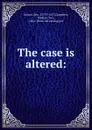 The case is altered: - Ben Jonson