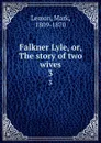 Falkner Lyle, or, The story of two wives. 3 - Mark Lemon
