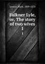 Falkner Lyle, or, The story of two wives. 1 - Mark Lemon
