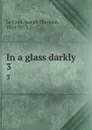 In a glass darkly. 3 - Joseph Sheridan le Fanu